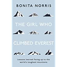 The Girl Who Climbed Everest: Lessons Learned Facing Up To The World's Toughest Mountain